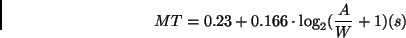 \begin{displaymath}MT= 0.23
+0.166\cdot\log_2(\frac{A}{W}+1)(s)\vspace*{-2mm}\end{displaymath}